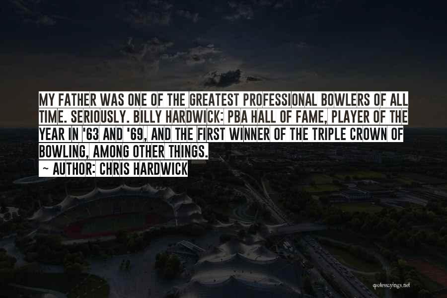 Chris Hardwick Quotes: My Father Was One Of The Greatest Professional Bowlers Of All Time. Seriously. Billy Hardwick: Pba Hall Of Fame, Player