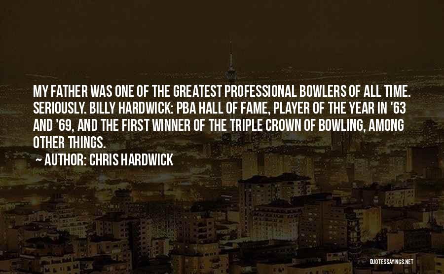 Chris Hardwick Quotes: My Father Was One Of The Greatest Professional Bowlers Of All Time. Seriously. Billy Hardwick: Pba Hall Of Fame, Player