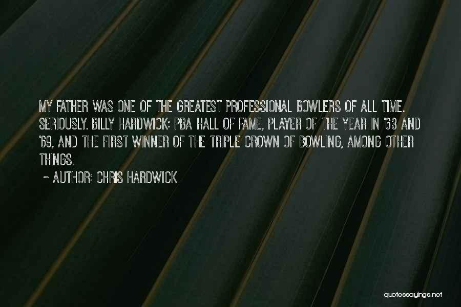 Chris Hardwick Quotes: My Father Was One Of The Greatest Professional Bowlers Of All Time. Seriously. Billy Hardwick: Pba Hall Of Fame, Player