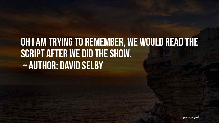 David Selby Quotes: Oh I Am Trying To Remember, We Would Read The Script After We Did The Show.