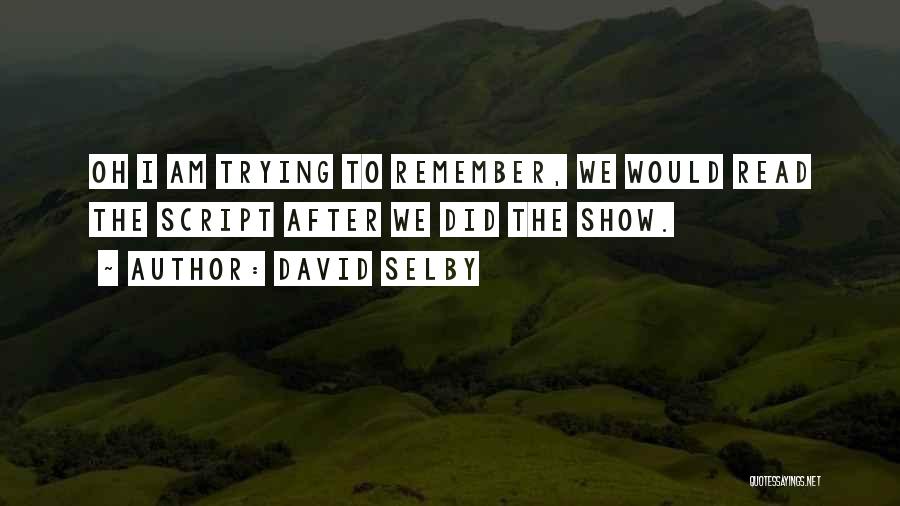 David Selby Quotes: Oh I Am Trying To Remember, We Would Read The Script After We Did The Show.