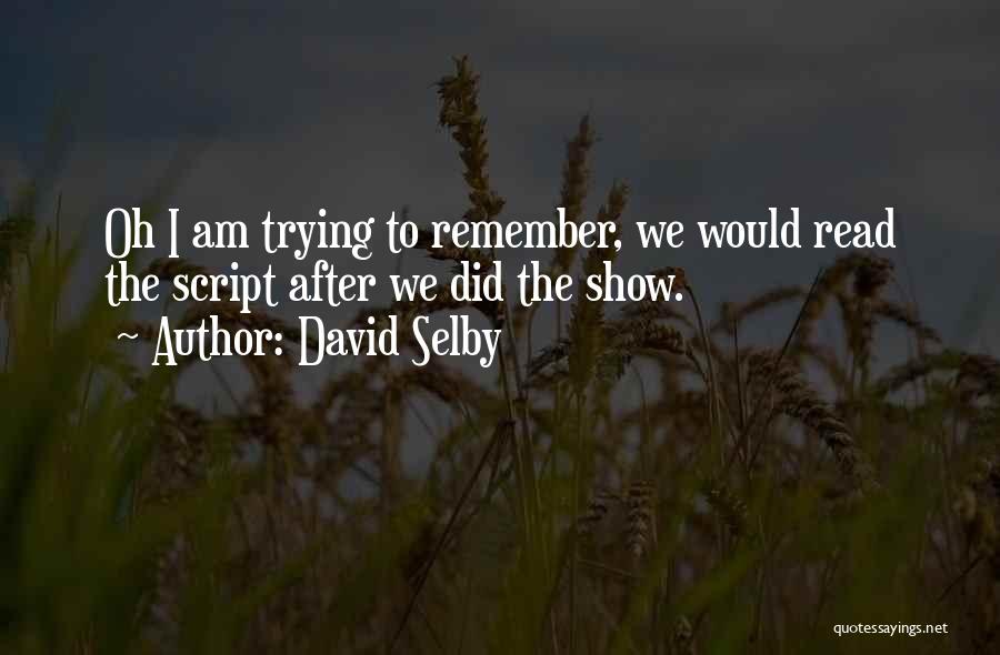 David Selby Quotes: Oh I Am Trying To Remember, We Would Read The Script After We Did The Show.