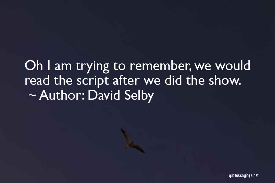 David Selby Quotes: Oh I Am Trying To Remember, We Would Read The Script After We Did The Show.