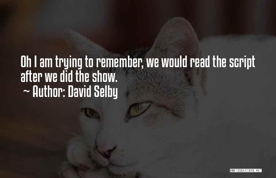 David Selby Quotes: Oh I Am Trying To Remember, We Would Read The Script After We Did The Show.