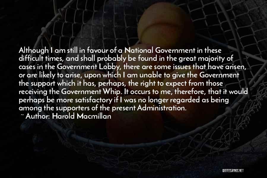 Harold Macmillan Quotes: Although I Am Still In Favour Of A National Government In These Difficult Times, And Shall Probably Be Found In