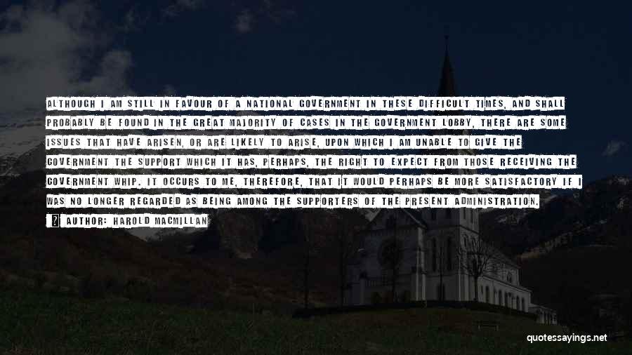 Harold Macmillan Quotes: Although I Am Still In Favour Of A National Government In These Difficult Times, And Shall Probably Be Found In