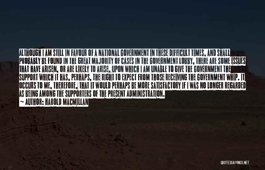 Harold Macmillan Quotes: Although I Am Still In Favour Of A National Government In These Difficult Times, And Shall Probably Be Found In