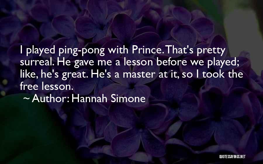 Hannah Simone Quotes: I Played Ping-pong With Prince. That's Pretty Surreal. He Gave Me A Lesson Before We Played; Like, He's Great. He's