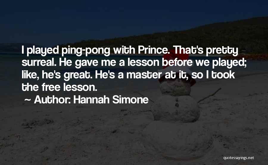 Hannah Simone Quotes: I Played Ping-pong With Prince. That's Pretty Surreal. He Gave Me A Lesson Before We Played; Like, He's Great. He's