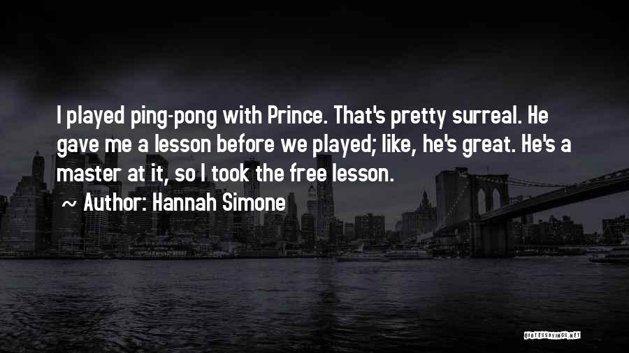 Hannah Simone Quotes: I Played Ping-pong With Prince. That's Pretty Surreal. He Gave Me A Lesson Before We Played; Like, He's Great. He's