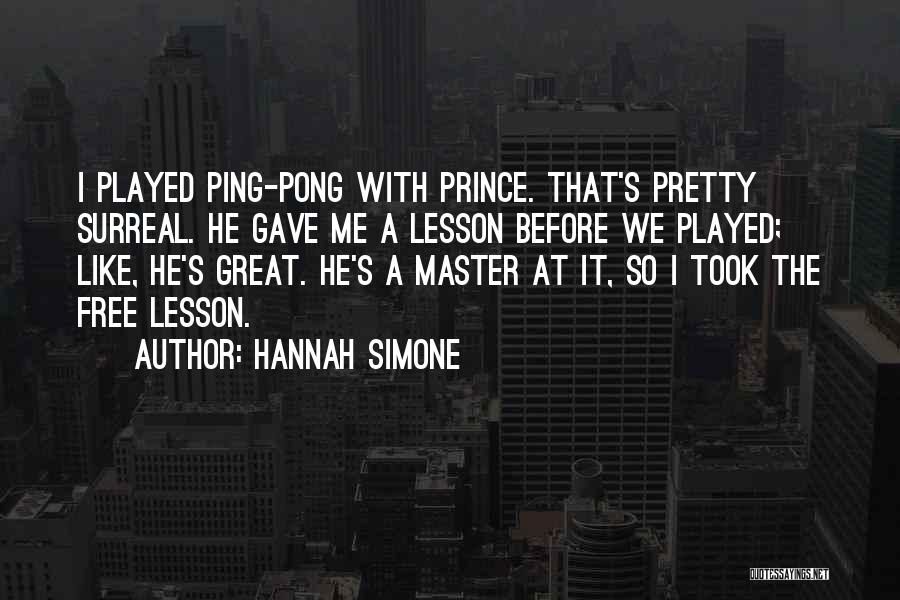 Hannah Simone Quotes: I Played Ping-pong With Prince. That's Pretty Surreal. He Gave Me A Lesson Before We Played; Like, He's Great. He's