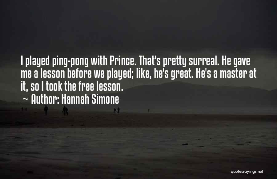 Hannah Simone Quotes: I Played Ping-pong With Prince. That's Pretty Surreal. He Gave Me A Lesson Before We Played; Like, He's Great. He's