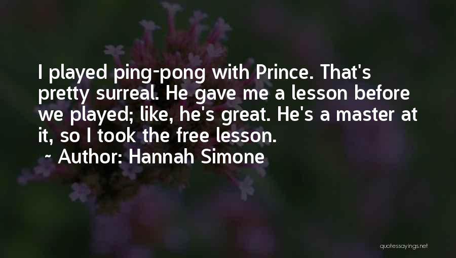 Hannah Simone Quotes: I Played Ping-pong With Prince. That's Pretty Surreal. He Gave Me A Lesson Before We Played; Like, He's Great. He's