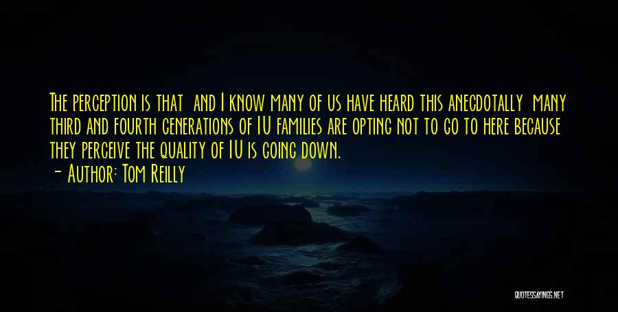 Tom Reilly Quotes: The Perception Is That And I Know Many Of Us Have Heard This Anecdotally Many Third And Fourth Generations Of