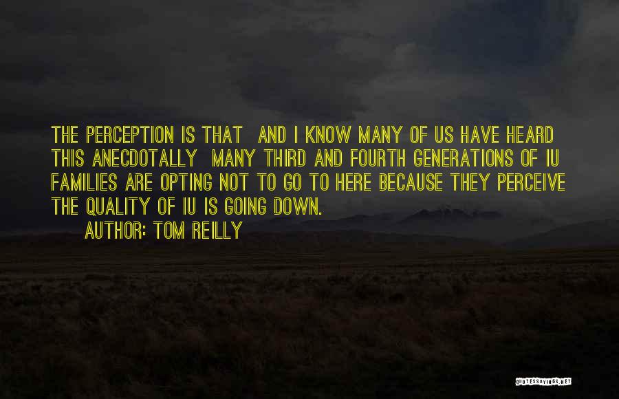 Tom Reilly Quotes: The Perception Is That And I Know Many Of Us Have Heard This Anecdotally Many Third And Fourth Generations Of