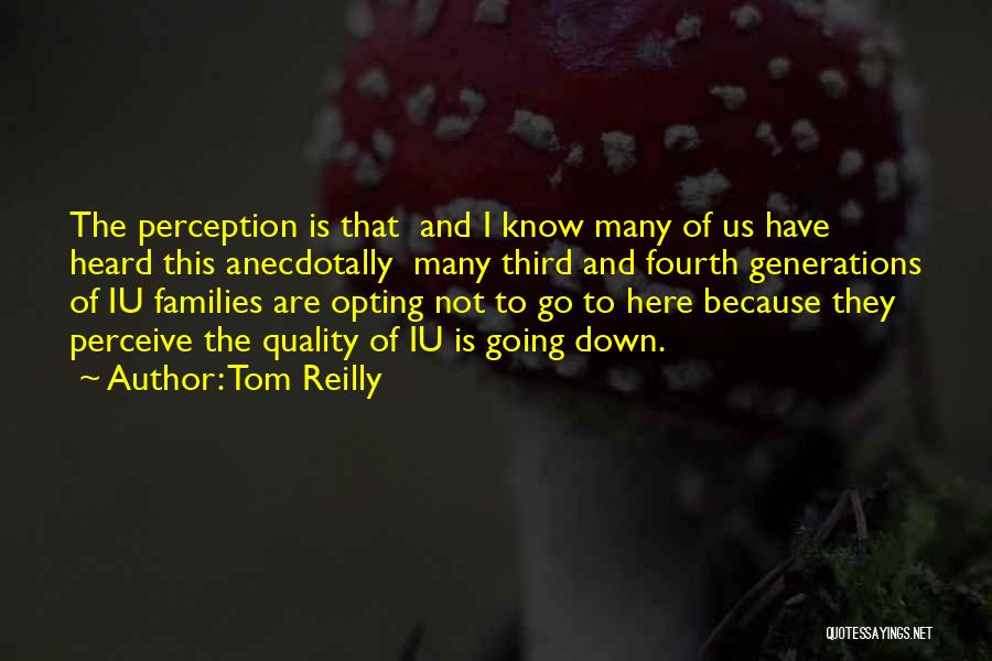 Tom Reilly Quotes: The Perception Is That And I Know Many Of Us Have Heard This Anecdotally Many Third And Fourth Generations Of