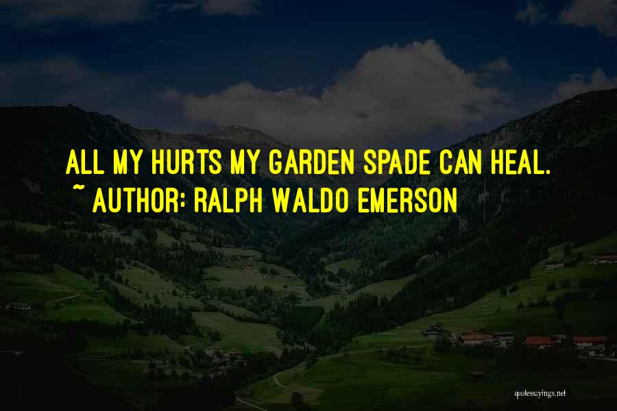 Ralph Waldo Emerson Quotes: All My Hurts My Garden Spade Can Heal.