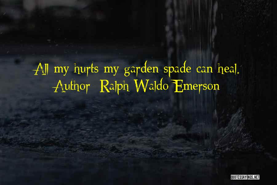 Ralph Waldo Emerson Quotes: All My Hurts My Garden Spade Can Heal.