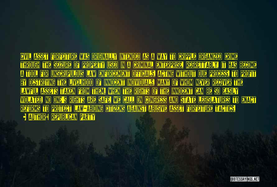 Republican Party Quotes: Civil Asset Forfeiture Was Originally Intended As A Way To Cripple Organized Crime Through The Seizure Of Property Used In