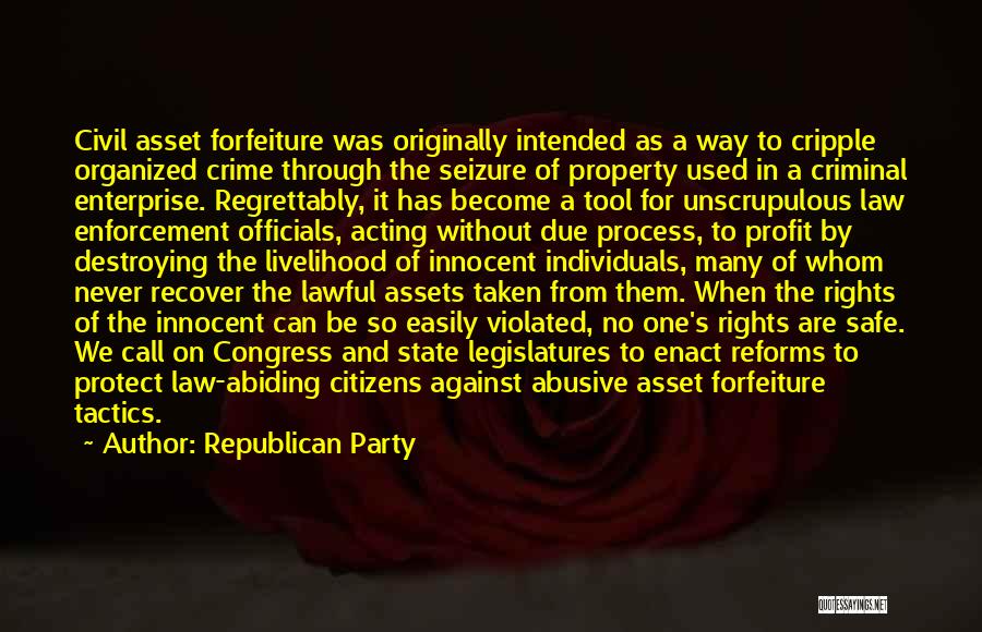 Republican Party Quotes: Civil Asset Forfeiture Was Originally Intended As A Way To Cripple Organized Crime Through The Seizure Of Property Used In