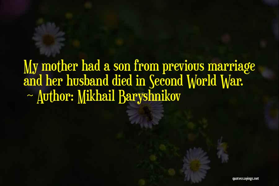 Mikhail Baryshnikov Quotes: My Mother Had A Son From Previous Marriage And Her Husband Died In Second World War.