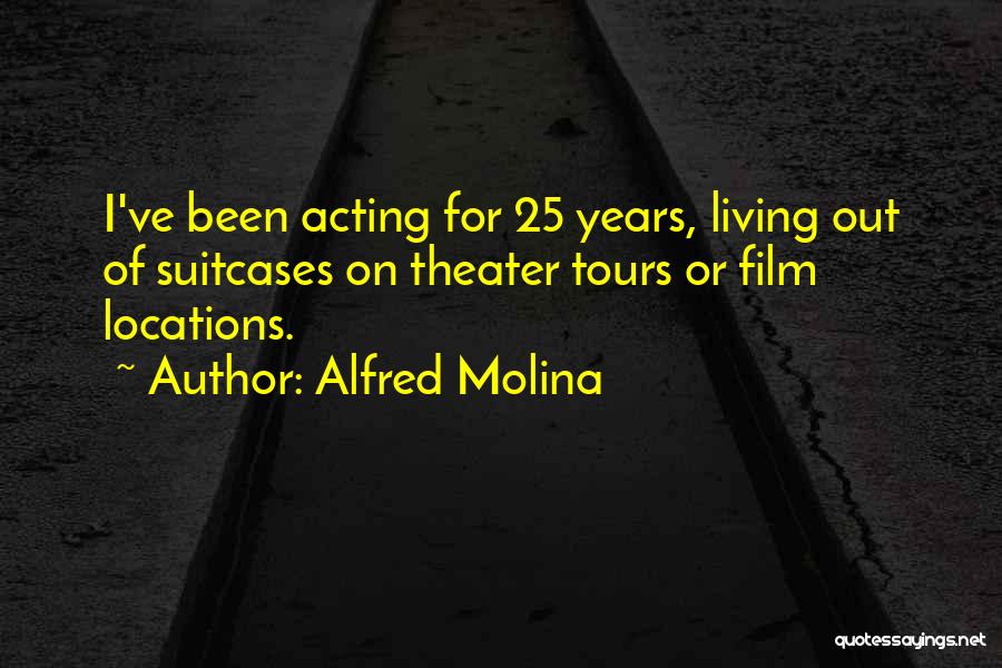 Alfred Molina Quotes: I've Been Acting For 25 Years, Living Out Of Suitcases On Theater Tours Or Film Locations.