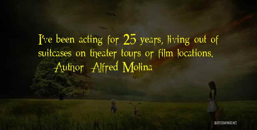 Alfred Molina Quotes: I've Been Acting For 25 Years, Living Out Of Suitcases On Theater Tours Or Film Locations.