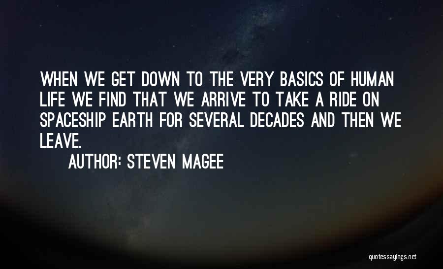 Steven Magee Quotes: When We Get Down To The Very Basics Of Human Life We Find That We Arrive To Take A Ride