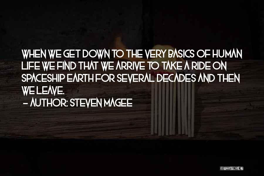 Steven Magee Quotes: When We Get Down To The Very Basics Of Human Life We Find That We Arrive To Take A Ride