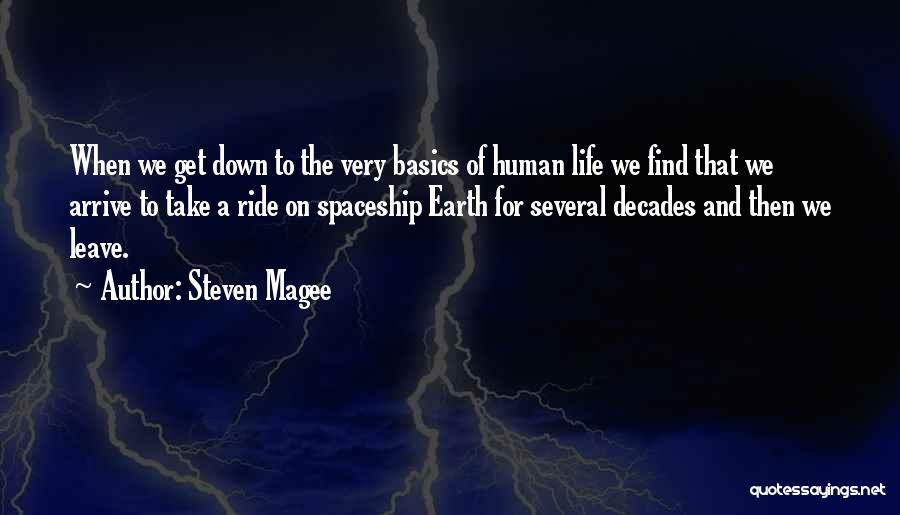 Steven Magee Quotes: When We Get Down To The Very Basics Of Human Life We Find That We Arrive To Take A Ride