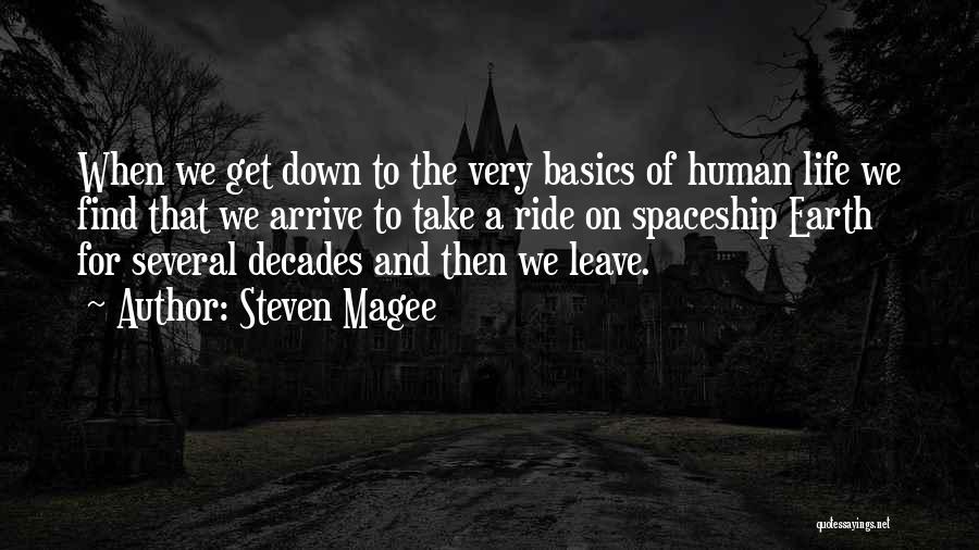 Steven Magee Quotes: When We Get Down To The Very Basics Of Human Life We Find That We Arrive To Take A Ride