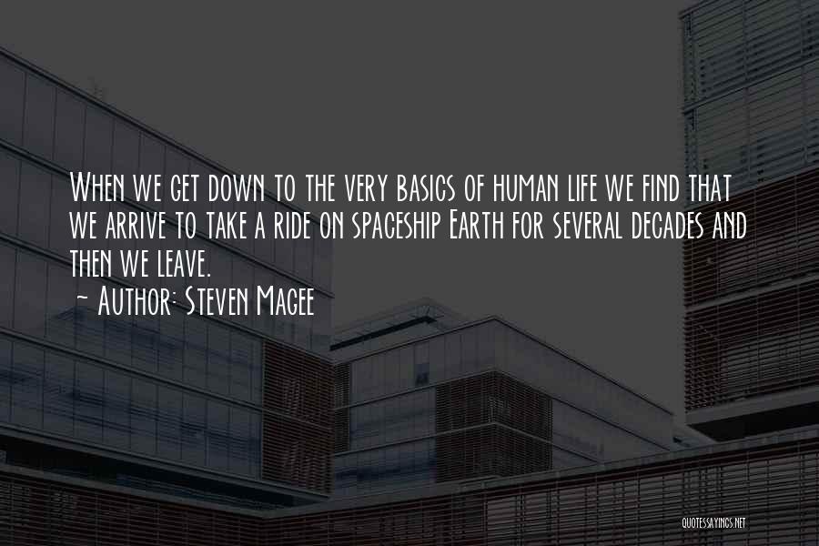 Steven Magee Quotes: When We Get Down To The Very Basics Of Human Life We Find That We Arrive To Take A Ride