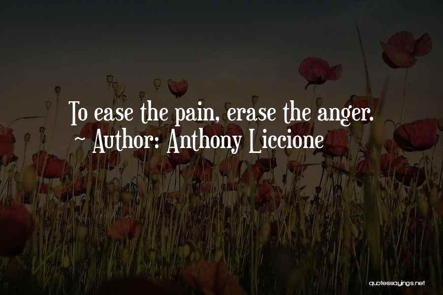 Anthony Liccione Quotes: To Ease The Pain, Erase The Anger.