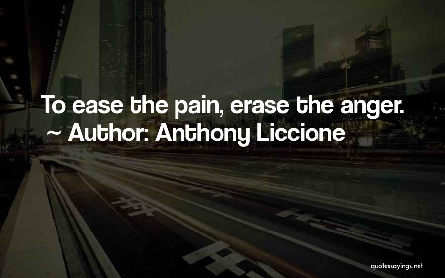 Anthony Liccione Quotes: To Ease The Pain, Erase The Anger.