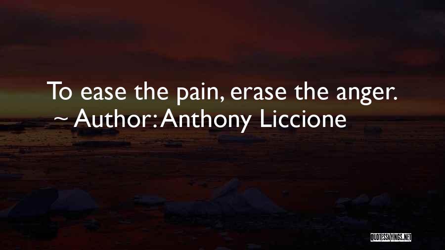 Anthony Liccione Quotes: To Ease The Pain, Erase The Anger.