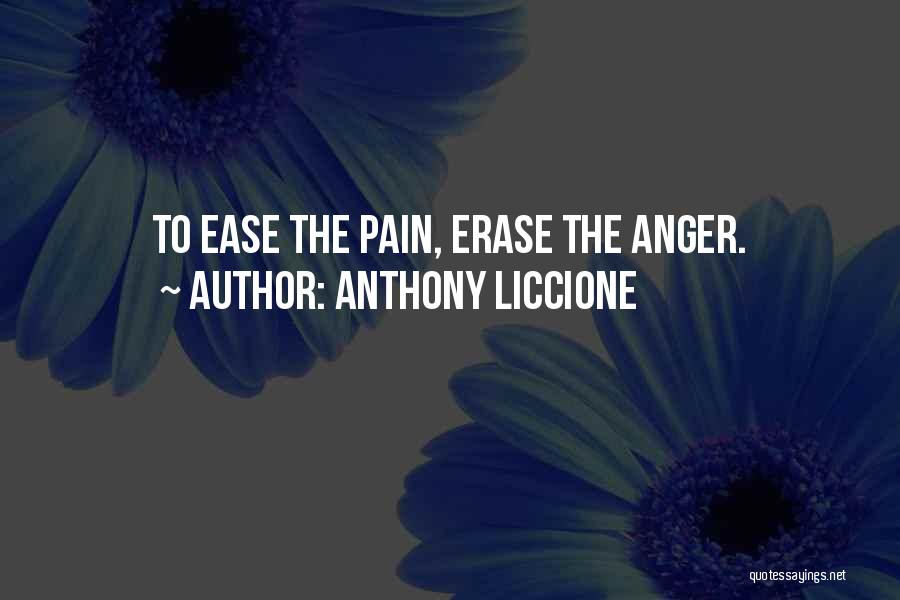 Anthony Liccione Quotes: To Ease The Pain, Erase The Anger.