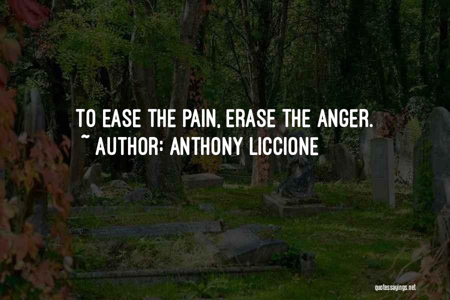 Anthony Liccione Quotes: To Ease The Pain, Erase The Anger.