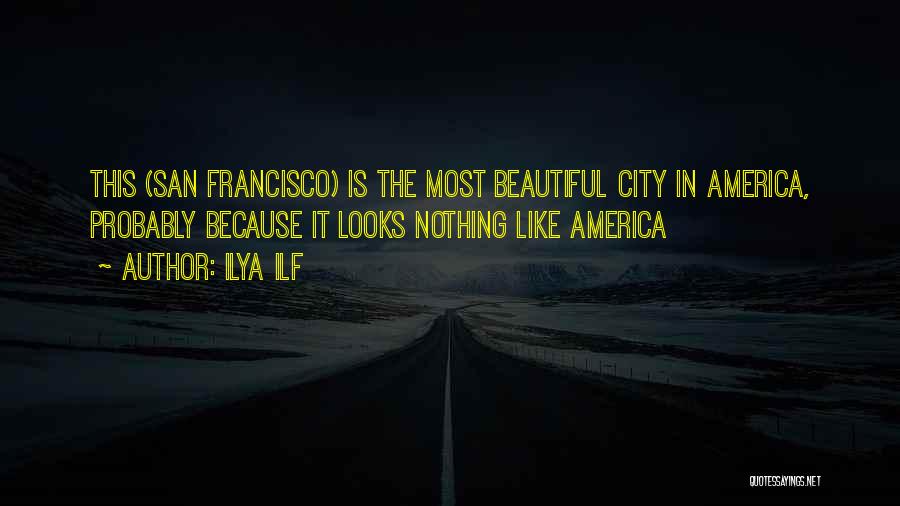 Ilya Ilf Quotes: This (san Francisco) Is The Most Beautiful City In America, Probably Because It Looks Nothing Like America