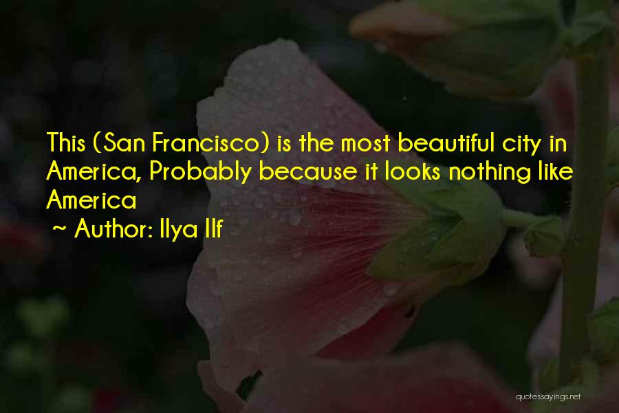 Ilya Ilf Quotes: This (san Francisco) Is The Most Beautiful City In America, Probably Because It Looks Nothing Like America