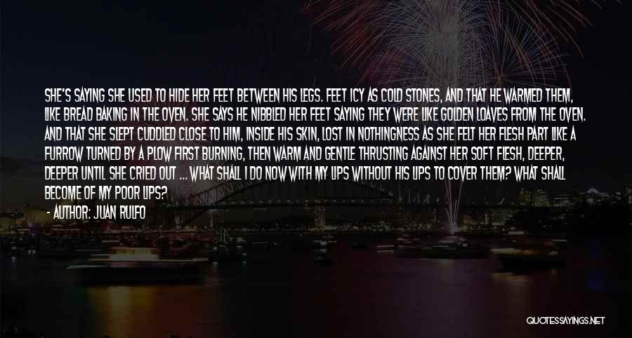 Juan Rulfo Quotes: She's Saying She Used To Hide Her Feet Between His Legs. Feet Icy As Cold Stones, And That He Warmed