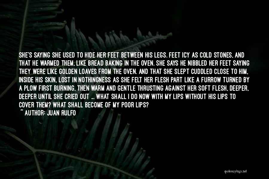 Juan Rulfo Quotes: She's Saying She Used To Hide Her Feet Between His Legs. Feet Icy As Cold Stones, And That He Warmed
