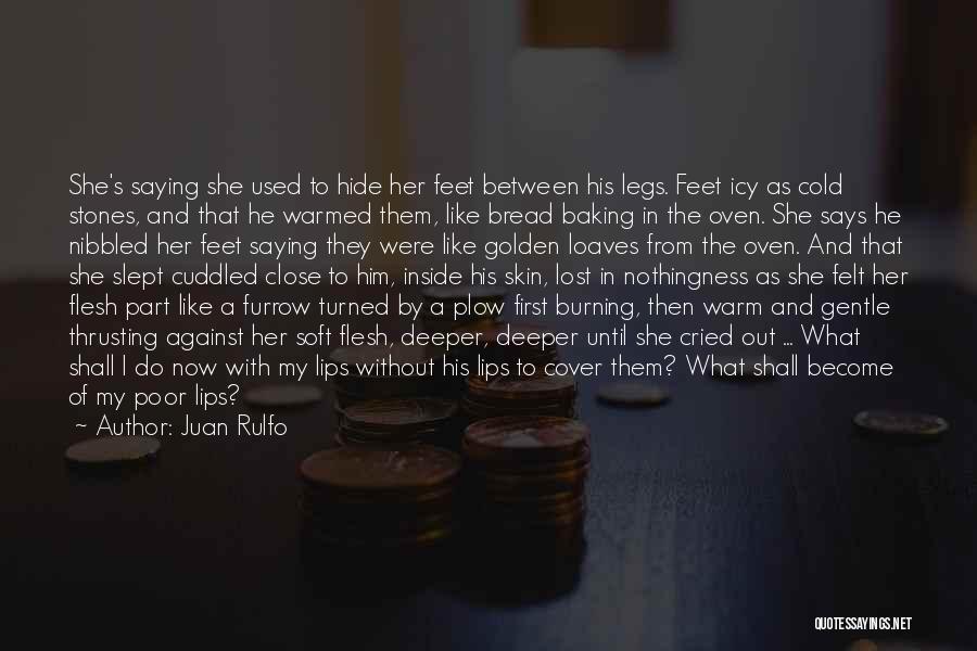 Juan Rulfo Quotes: She's Saying She Used To Hide Her Feet Between His Legs. Feet Icy As Cold Stones, And That He Warmed
