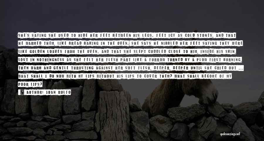 Juan Rulfo Quotes: She's Saying She Used To Hide Her Feet Between His Legs. Feet Icy As Cold Stones, And That He Warmed
