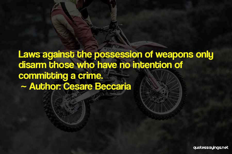 Cesare Beccaria Quotes: Laws Against The Possession Of Weapons Only Disarm Those Who Have No Intention Of Committing A Crime.