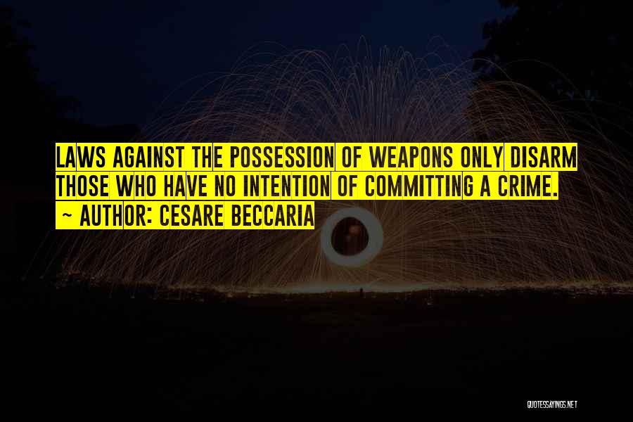 Cesare Beccaria Quotes: Laws Against The Possession Of Weapons Only Disarm Those Who Have No Intention Of Committing A Crime.