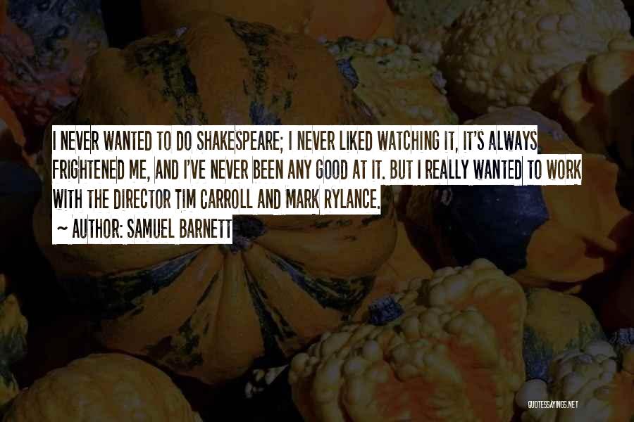 Samuel Barnett Quotes: I Never Wanted To Do Shakespeare; I Never Liked Watching It, It's Always Frightened Me, And I've Never Been Any