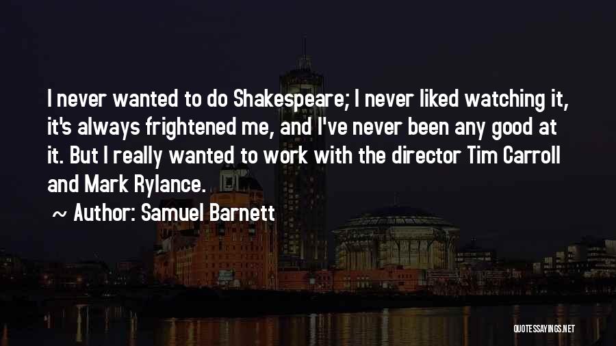 Samuel Barnett Quotes: I Never Wanted To Do Shakespeare; I Never Liked Watching It, It's Always Frightened Me, And I've Never Been Any