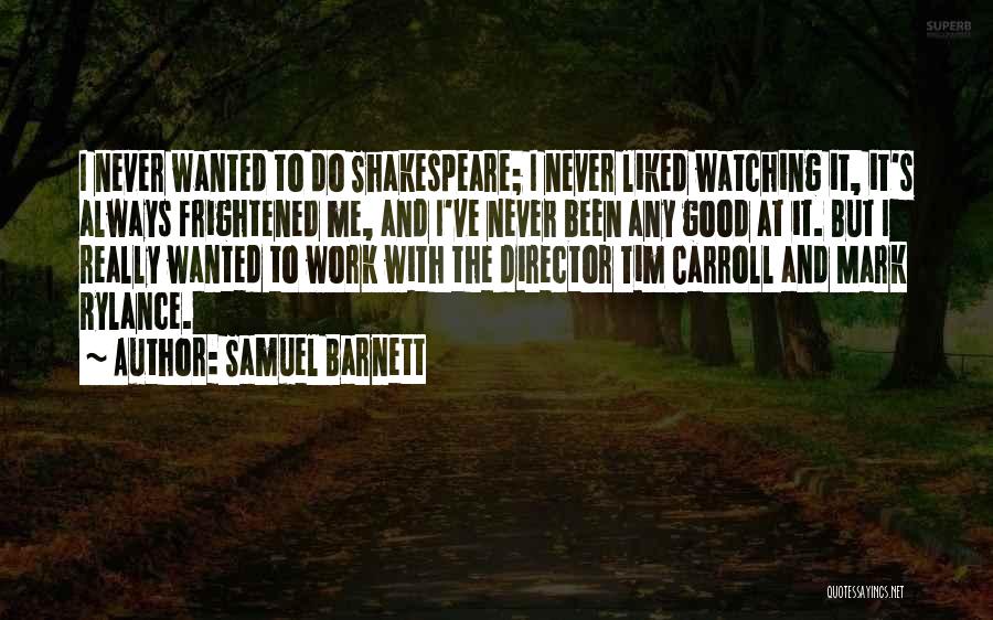 Samuel Barnett Quotes: I Never Wanted To Do Shakespeare; I Never Liked Watching It, It's Always Frightened Me, And I've Never Been Any