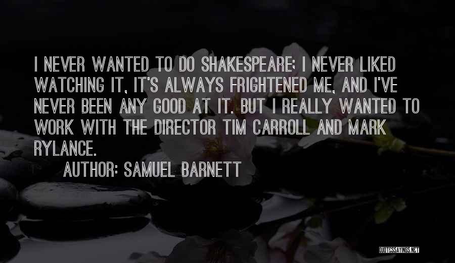 Samuel Barnett Quotes: I Never Wanted To Do Shakespeare; I Never Liked Watching It, It's Always Frightened Me, And I've Never Been Any