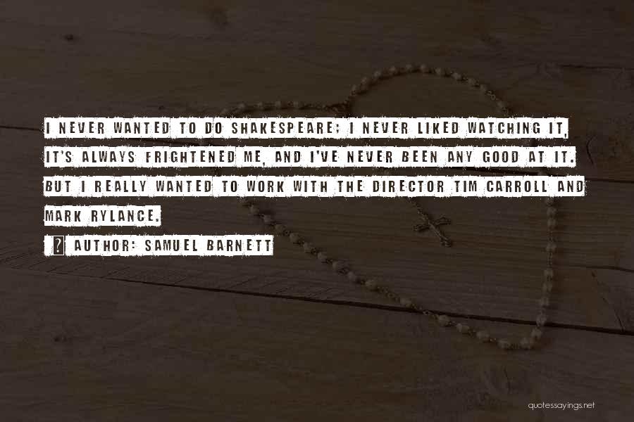 Samuel Barnett Quotes: I Never Wanted To Do Shakespeare; I Never Liked Watching It, It's Always Frightened Me, And I've Never Been Any